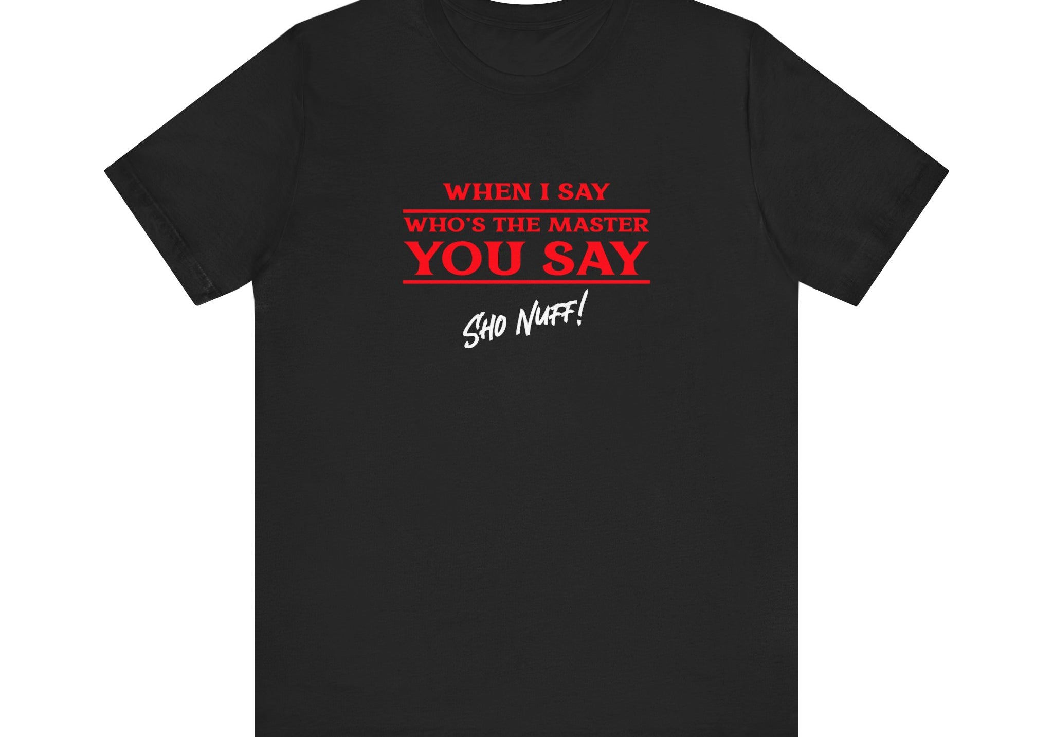 When I Say | Sho Nuff | Unisex T-Shirt