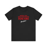 When I Say | Sho Nuff | Unisex T-Shirt