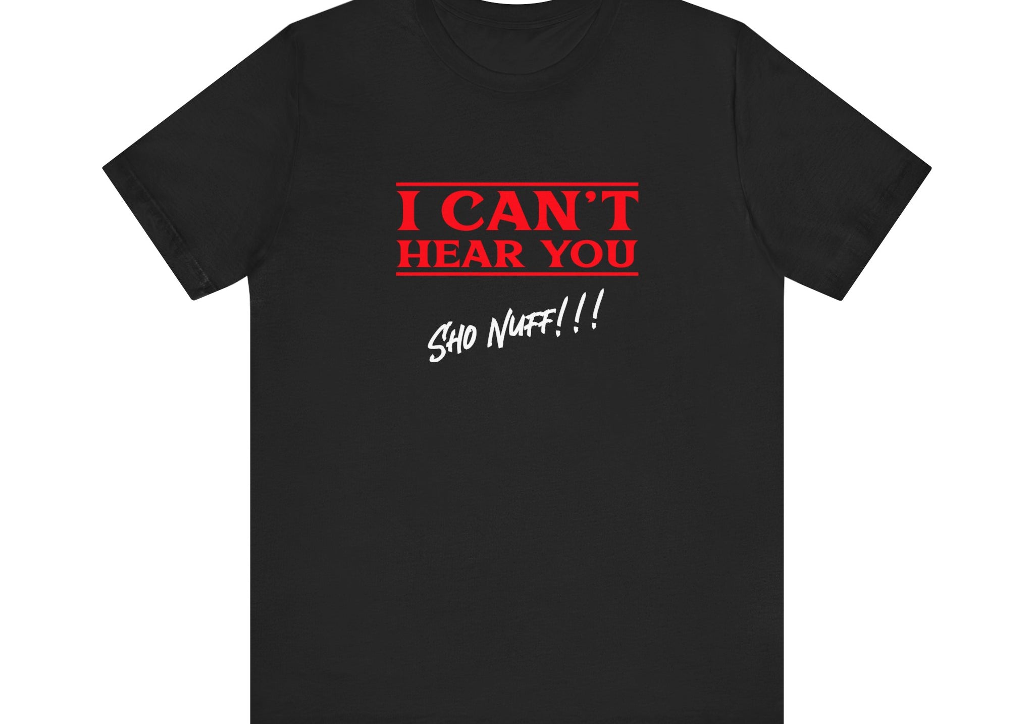 Can't Hear You | Sho Nuff | Unisex T-Shirt