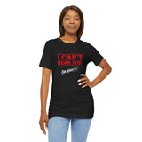 Can't Hear You | Sho Nuff | Unisex T-Shirt